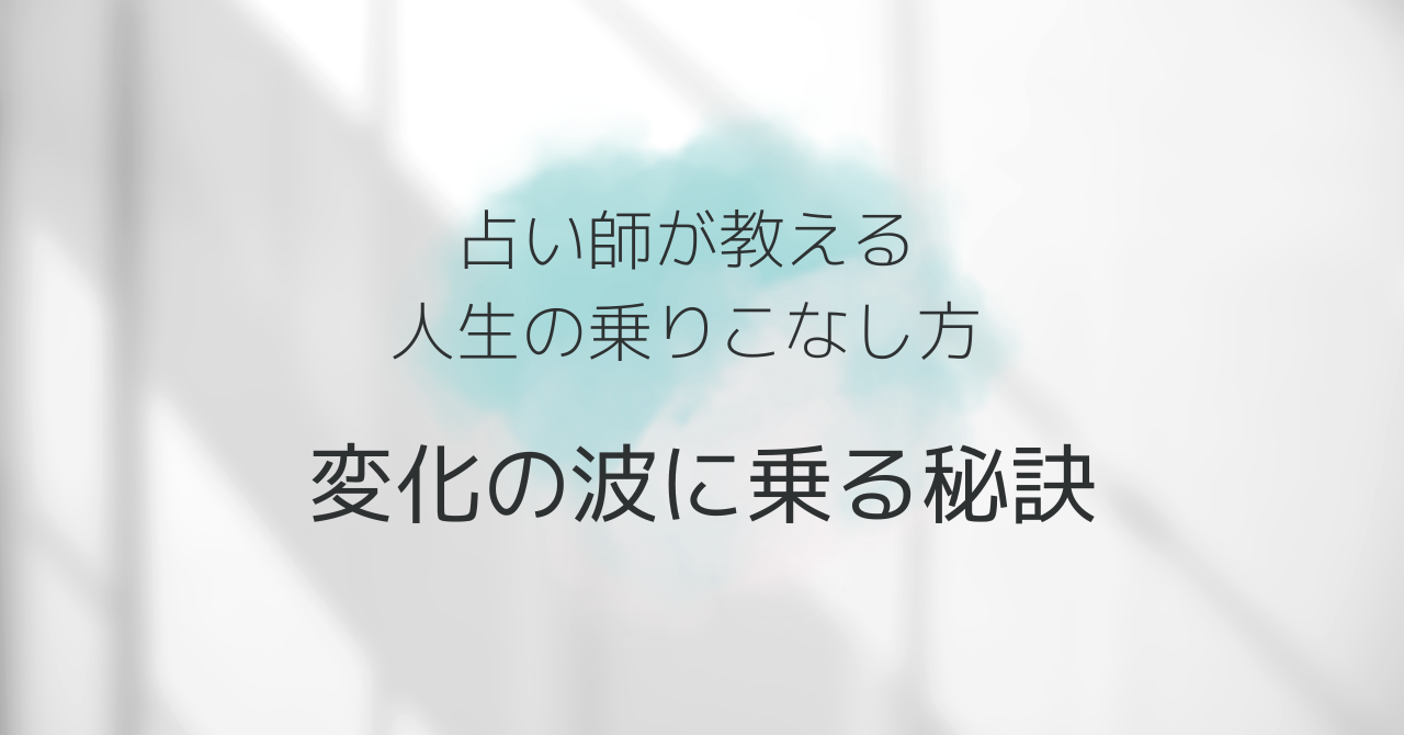 変化の波に乗る秘訣〜占い師が教える人生の乗りこなし方